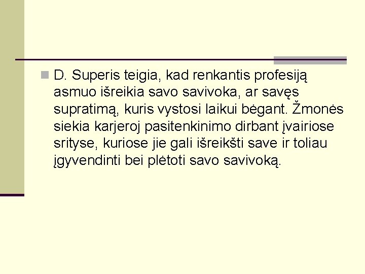 n D. Superis teigia, kad renkantis profesiją asmuo išreikia savo savivoka, ar savęs supratimą,