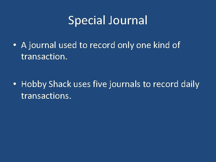 Special Journal • A journal used to record only one kind of transaction. •