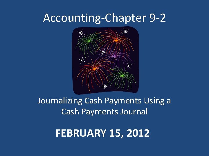 Accounting-Chapter 9 -2 Journalizing Cash Payments Using a Cash Payments Journal FEBRUARY 15, 2012