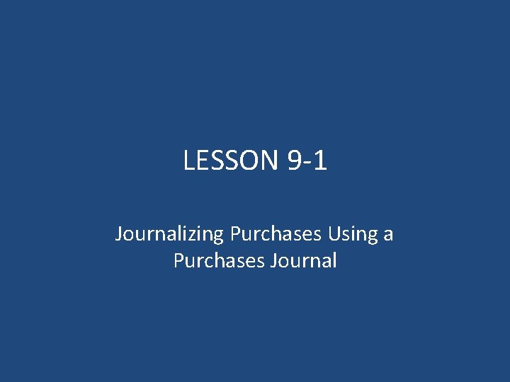 LESSON 9 -1 Journalizing Purchases Using a Purchases Journal 