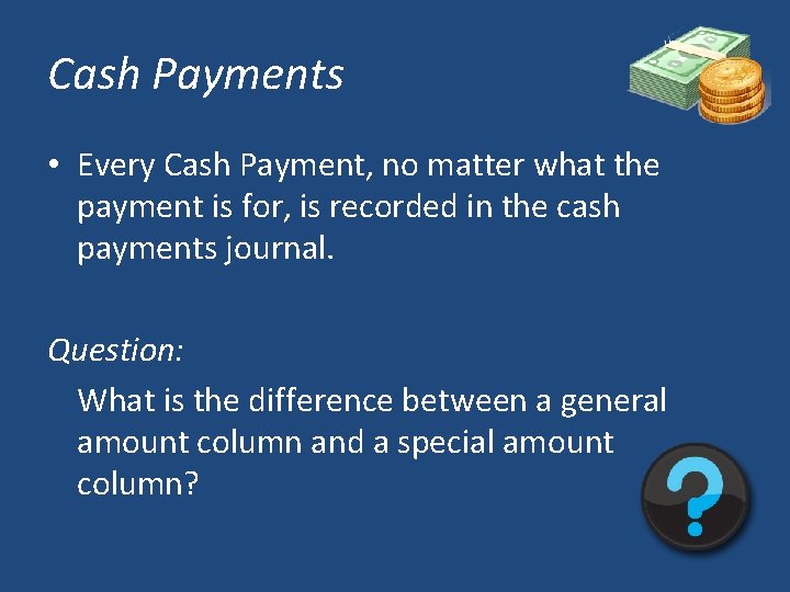 Cash Payments • Every Cash Payment, no matter what the payment is for, is