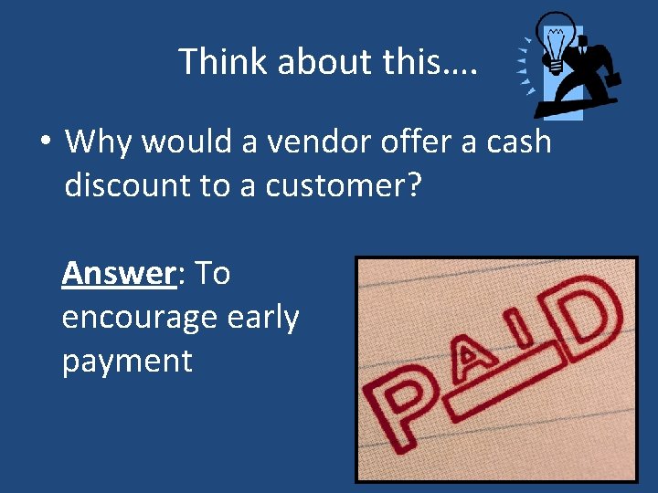 Think about this…. • Why would a vendor offer a cash discount to a
