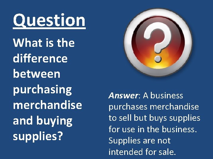 Question What is the difference between purchasing merchandise and buying supplies? Answer: A business