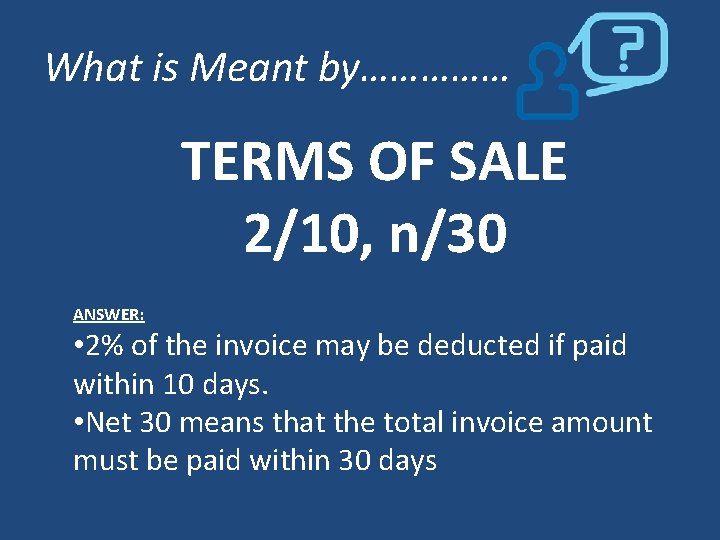 What is Meant by…………… TERMS OF SALE 2/10, n/30 ANSWER: • 2% of the