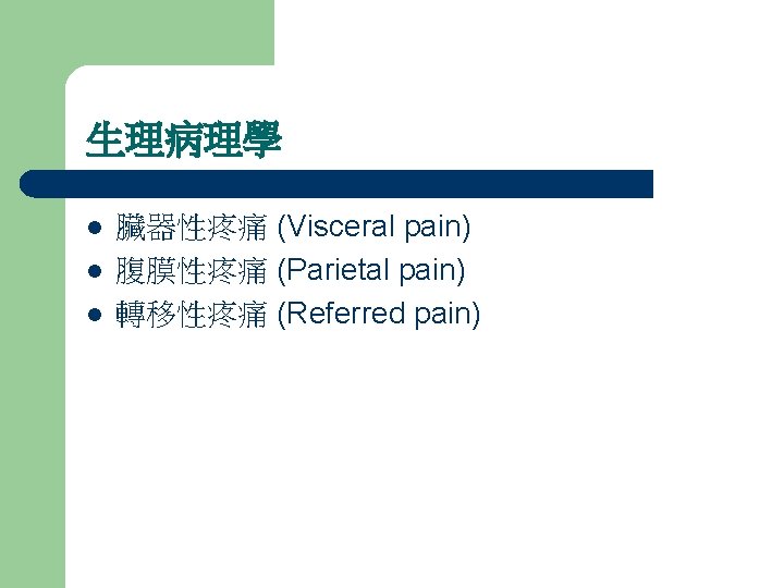 生理病理學 l l l 臟器性疼痛 (Visceral pain) 腹膜性疼痛 (Parietal pain) 轉移性疼痛 (Referred pain) 