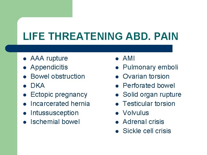 LIFE THREATENING ABD. PAIN l l l l AAA rupture Appendicitis Bowel obstruction DKA