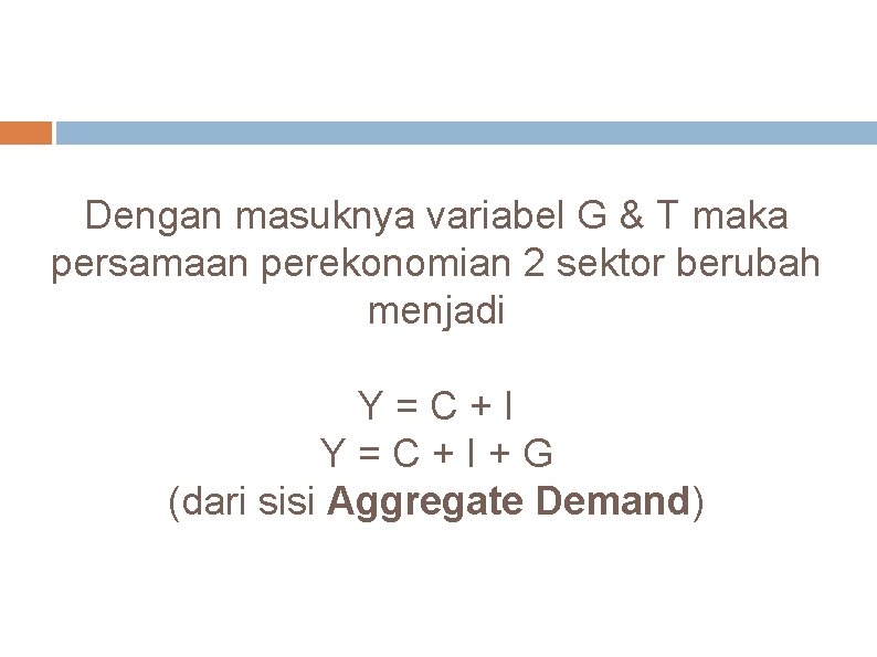 Dengan masuknya variabel G & T maka persamaan perekonomian 2 sektor berubah menjadi Y=C+I+G