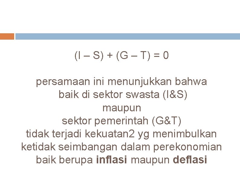 (I – S) + (G – T) = 0 persamaan ini menunjukkan bahwa baik