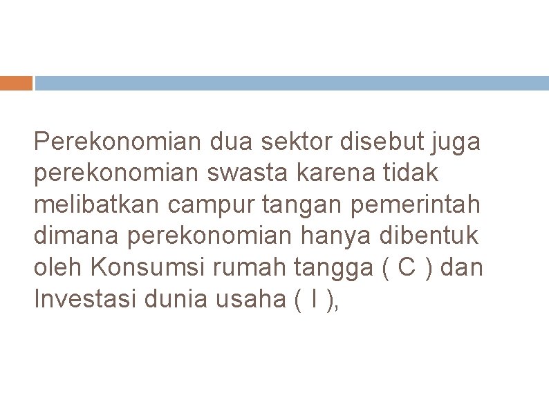 Perekonomian dua sektor disebut juga perekonomian swasta karena tidak melibatkan campur tangan pemerintah dimana