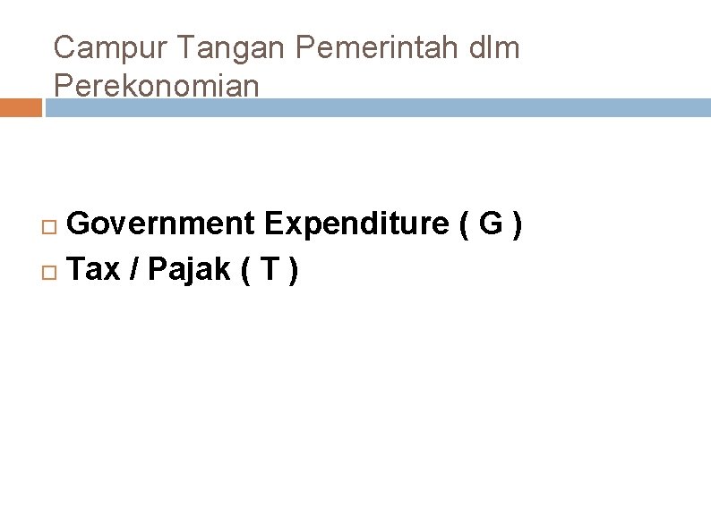 Campur Tangan Pemerintah dlm Perekonomian Government Expenditure ( G ) Tax / Pajak (