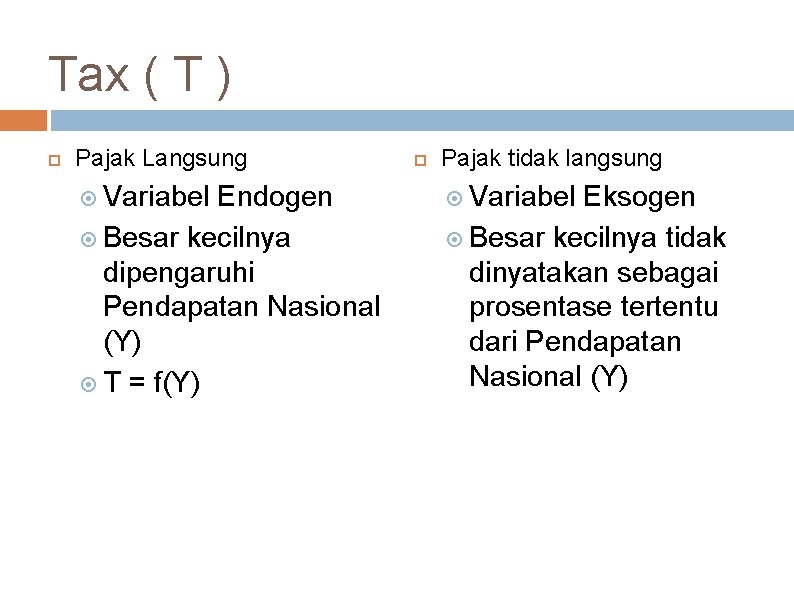 Tax ( T ) Pajak Langsung Variabel Endogen Besar kecilnya dipengaruhi Pendapatan Nasional (Y)