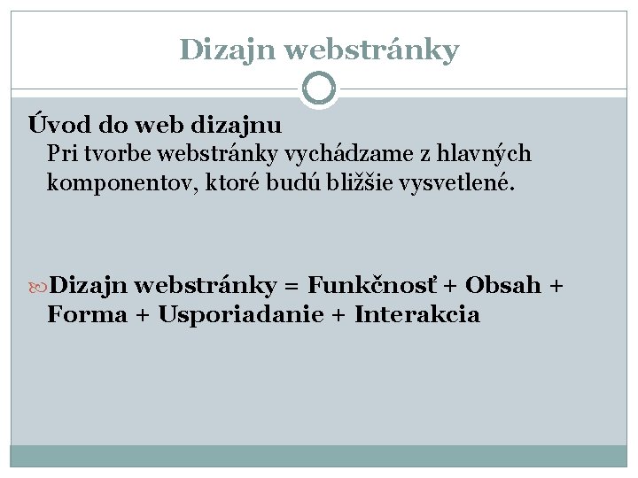 Dizajn webstránky Úvod do web dizajnu Pri tvorbe webstránky vychádzame z hlavných komponentov, ktoré