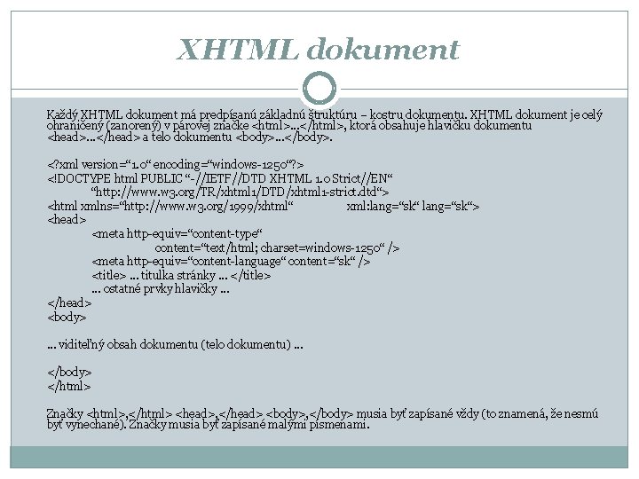 XHTML dokument Každý XHTML dokument má predpísanú základnú štruktúru – kostru dokumentu. XHTML dokument