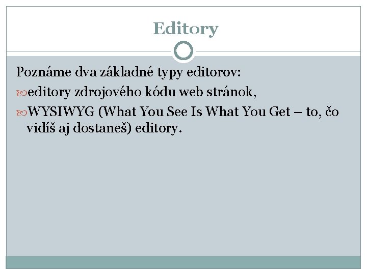  Editory Poznáme dva základné typy editorov: editory zdrojového kódu web stránok, WYSIWYG (What