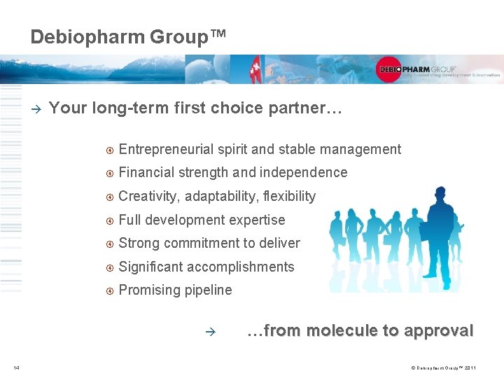 Debiopharm Group™ à Your long-term first choice partner… Entrepreneurial spirit and stable management Financial