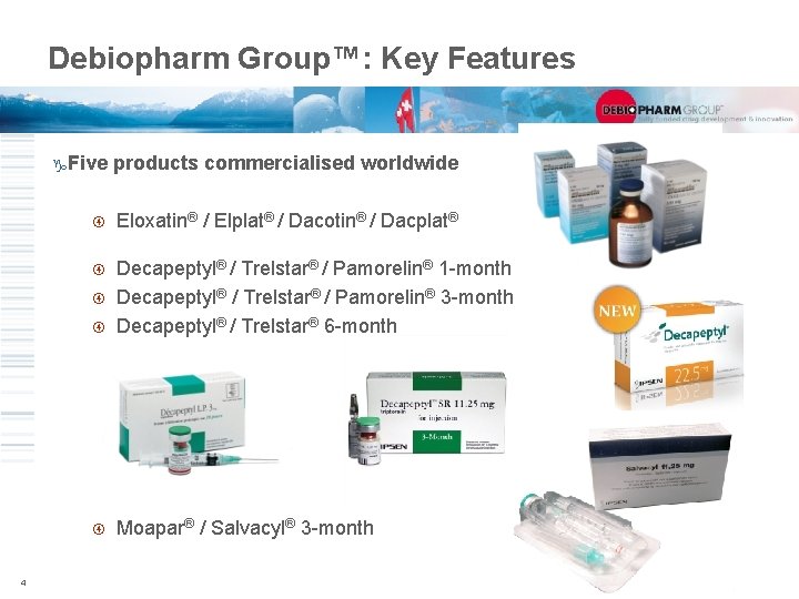 Debiopharm Group™: Key Features g. Five products commercialised worldwide Eloxatin® / Elplat® / Dacotin®