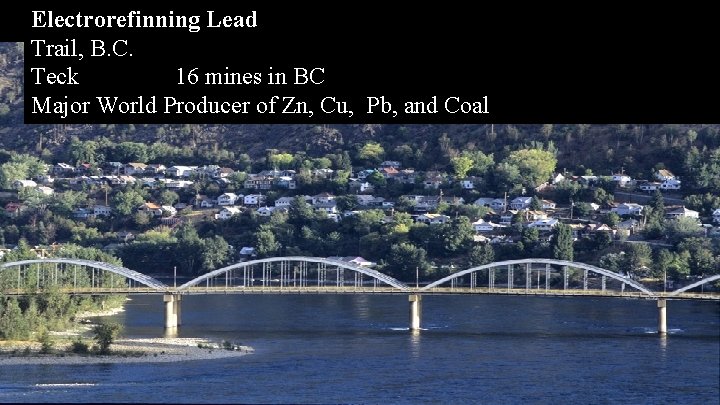 Electrorefinning Lead Trail, B. C. Teck 16 mines in BC Major World Producer of