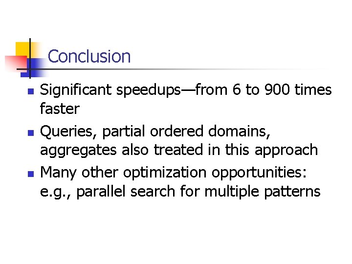 Conclusion n Significant speedups—from 6 to 900 times faster Queries, partial ordered domains, aggregates