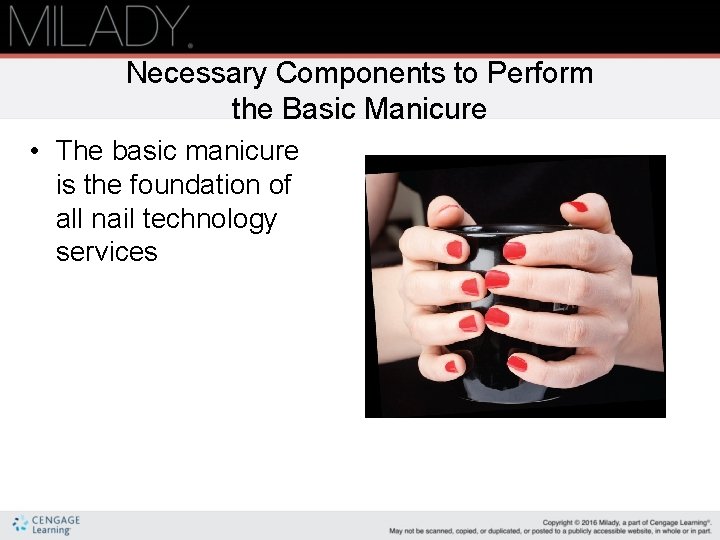 Necessary Components to Perform the Basic Manicure • The basic manicure is the foundation