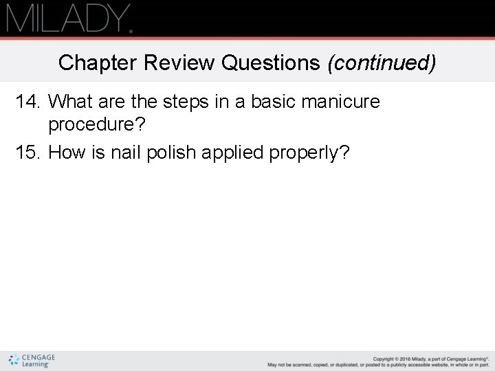 Chapter Review Questions (continued) 14. What are the steps in a basic manicure procedure?