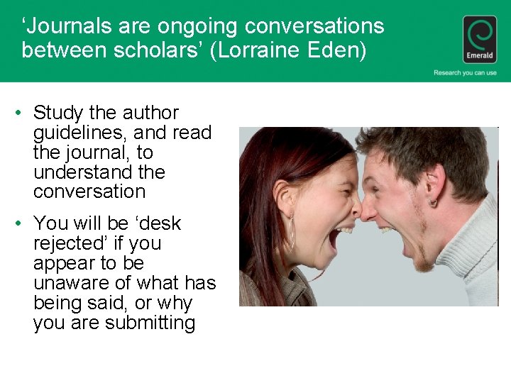 ‘Journals are ongoing conversations between scholars’ (Lorraine Eden) • Study the author guidelines, and