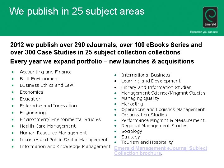 We publish in 25 subject areas 2012 we publish over 290 e. Journals, over
