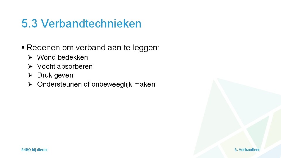 5. 3 Verbandtechnieken § Redenen om verband aan te leggen: Ø Ø Wond bedekken