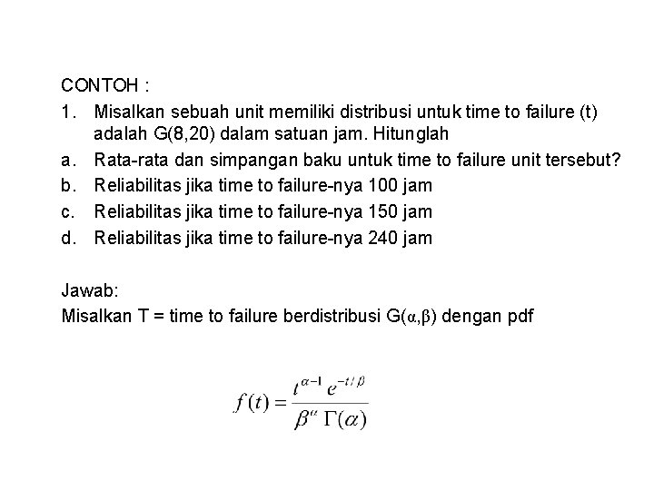 CONTOH : 1. Misalkan sebuah unit memiliki distribusi untuk time to failure (t) adalah