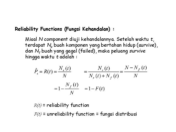 Ukuran-ukuran Reliability (Komponen) Reliability Functions (Fungsi Kehandalan) : Misal N component diuji kehandalannya. Setelah