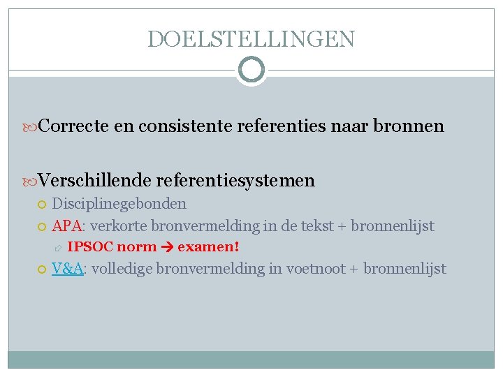 DOELSTELLINGEN Correcte en consistente referenties naar bronnen Verschillende referentiesystemen Disciplinegebonden APA: verkorte bronvermelding in