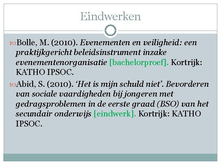 Eindwerken Bolle, M. (2010). Evenementen en veiligheid: een praktijkgericht beleidsinstrument inzake evenementenorganisatie [bachelorproef]. Kortrijk: