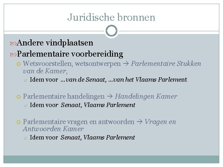 Juridische bronnen Andere vindplaatsen Parlementaire voorbereiding Wetsvoorstellen, wetsontwerpen Parlementaire Stukken van de Kamer, Parlementaire