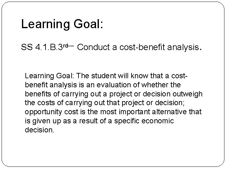 Learning Goal: SS 4. 1. B. 3 rd--- Conduct a cost-benefit analysis. Learning Goal: Learning Goal: SS 4. 1. B. 3 rd--- Conduct a cost-benefit analysis. Learning Goal: