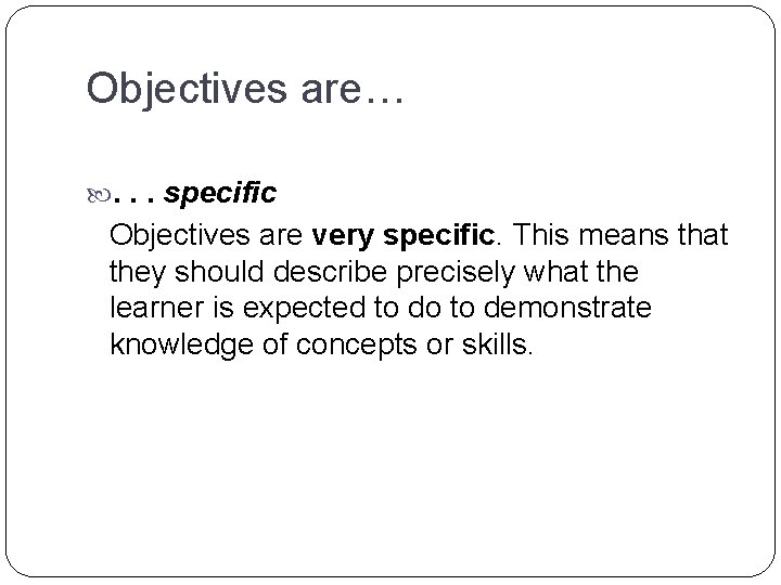 Objectives are… . . . specific Objectives are very specific. This means that they Objectives are… . . . specific Objectives are very specific. This means that they