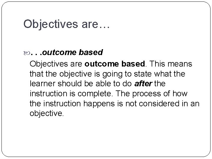 Objectives are… . . . outcome based Objectives are outcome based. This means that Objectives are… . . . outcome based Objectives are outcome based. This means that