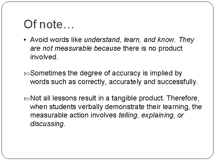 Of note… • Avoid words like understand, learn, and know. They are not measurable Of note… • Avoid words like understand, learn, and know. They are not measurable
