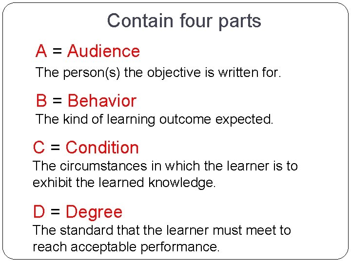 Contain four parts A = Audience The person(s) the objective is written for. B Contain four parts A = Audience The person(s) the objective is written for. B