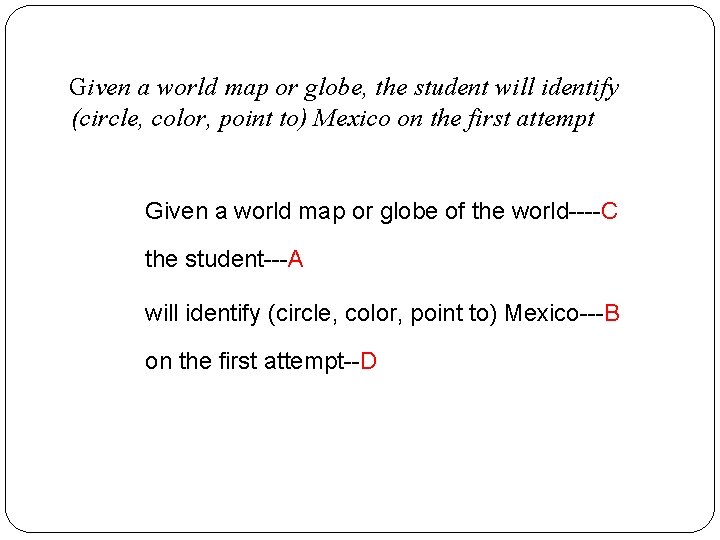 Given a world map or globe, the student will identify (circle, color, point to) Given a world map or globe, the student will identify (circle, color, point to)