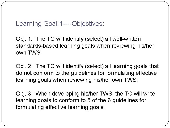Learning Goal 1 ----Objectives: Obj. 1. The TC will identify (select) all well-written standards-based Learning Goal 1 ----Objectives: Obj. 1. The TC will identify (select) all well-written standards-based