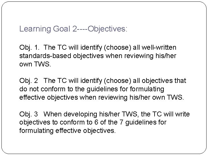 Learning Goal 2 ----Objectives: Obj. 1. The TC will identify (choose) all well-written standards-based Learning Goal 2 ----Objectives: Obj. 1. The TC will identify (choose) all well-written standards-based