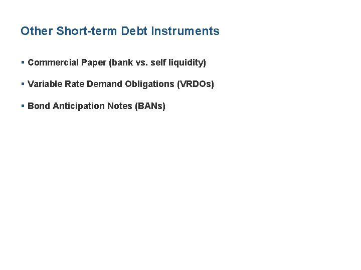 Other Short-term Debt Instruments § Commercial Paper (bank vs. self liquidity) § Variable Rate