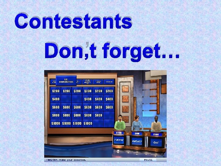 Contestants Don’t forget… 