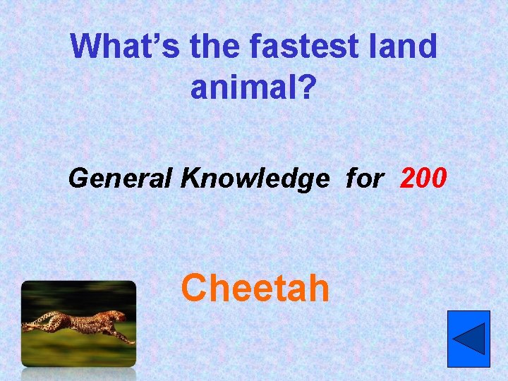 What’s the fastest land animal? General Knowledge for 200 Cheetah 