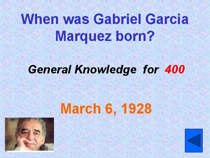 When was Gabriel Garcia Marquez born? General Knowledge for 400 March 6, 1928 