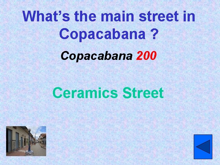 What’s the main street in Copacabana ? Copacabana 200 Ceramics Street 