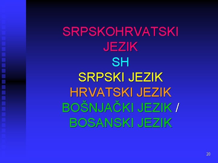 SRPSKOHRVATSKI JEZIK SH SRPSKI JEZIK HRVATSKI JEZIK BOŠNJAČKI JEZIK / BOSANSKI JEZIK 20 