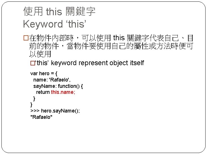 使用 this 關鍵字 Keyword ‘this’ �在物件內部時，可以使用 this 關鍵字代表自己、目 前的物件，當物件要使用自己的屬性或方法時便可 以使用 �‘this’ keyword represent object