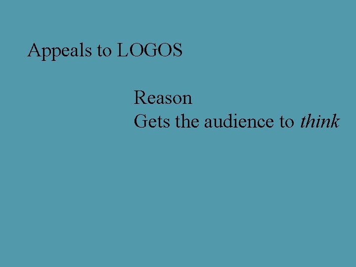 Appeals to LOGOS Reason Gets the audience to think 