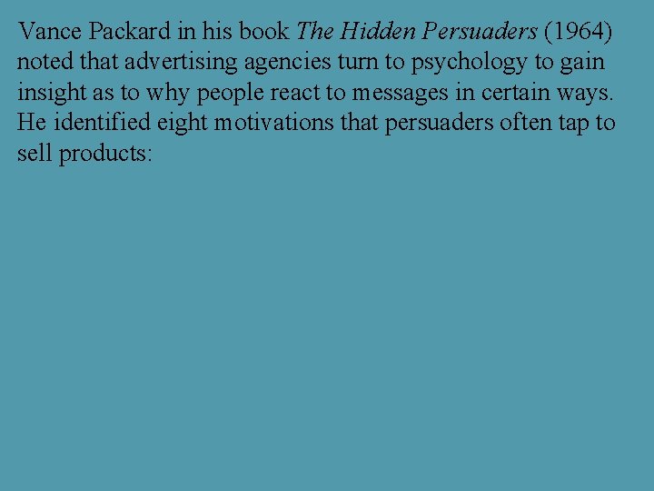 Vance Packard in his book The Hidden Persuaders (1964) noted that advertising agencies turn