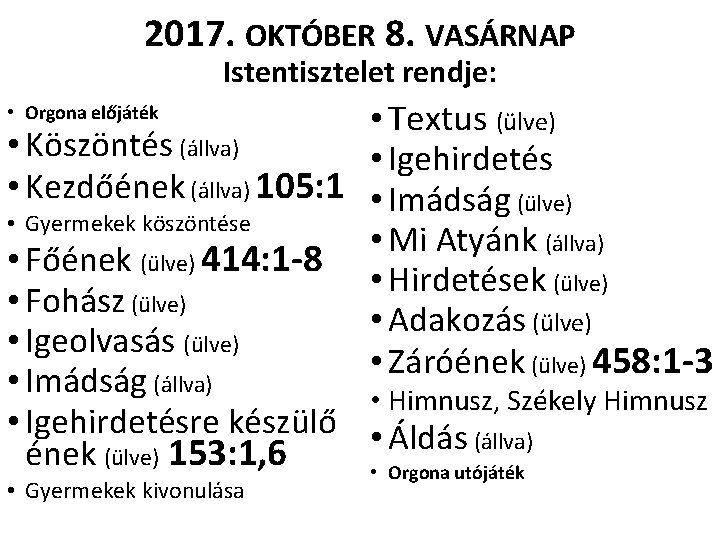 2017. OKTÓBER 8. VASÁRNAP Istentisztelet rendje: • Textus (ülve) • Köszöntés (állva) • Igehirdetés